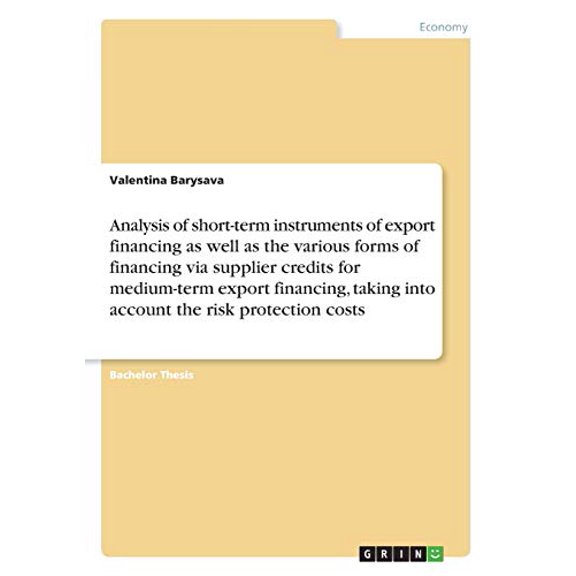 Analysis Of Short-Term Instruments Of Export Financing As Well As The Various Forms Of Financing Via Supplier Credits For Medium-Term Export Financing, Taking Into Account The Risk Protection Costs