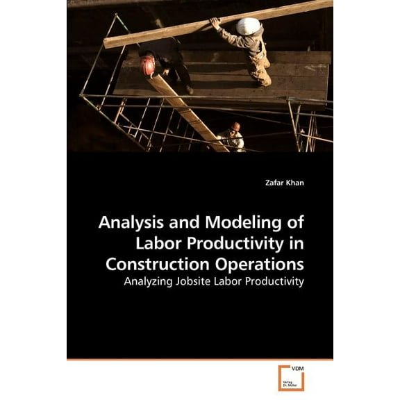 Analysis and Modeling of Labor Productivity in Construction Operations (Paperback)