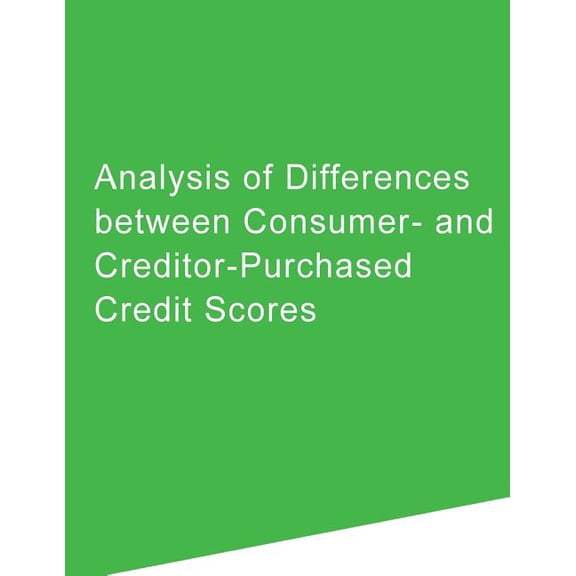 Analysis of Differences between Consumer- and Creditor-Purchased Credit Scores (Paperback) by Consumer Financial Protection Bureau