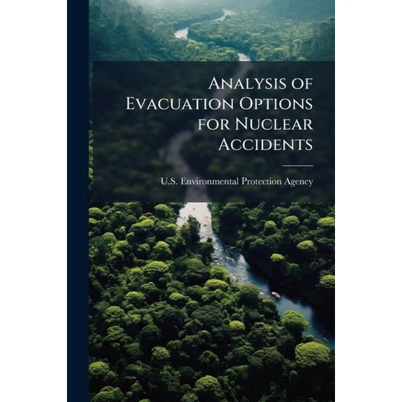 Analysis of Evacuation Options for Nuclear Accidents, (Paperback)