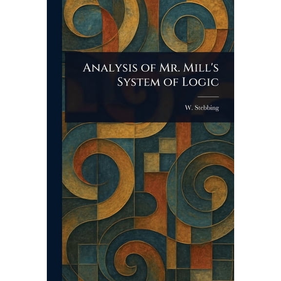 Analysis of Mr. Mill's System of Logic, (Paperback)