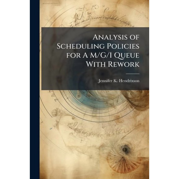 Analysis of Scheduling Policies for A M/G/1 Queue With Rework, (Paperback)