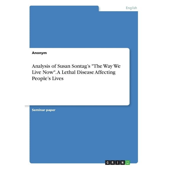 Analysis of Susan Sontag's "The Way We Live Now". A Lethal Disease Affecting People's Lives (Paperback)
