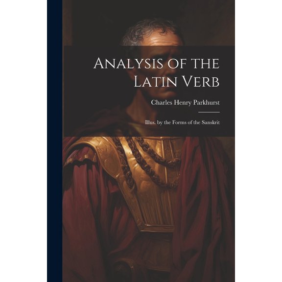 Analysis of the Latin Verb: Illus. by the Forms of the Sanskrit (Paperback)