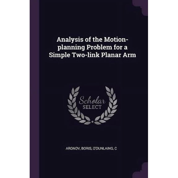 Analysis of the Motion-planning Problem for a Simple Two-link Planar Arm (Paperback)