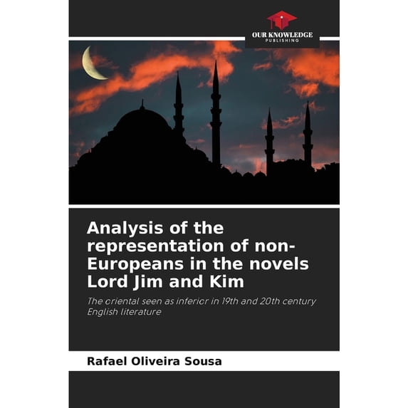 Analysis of the representation of non-Europeans in the novels Lord Jim and Kim, (Paperback)