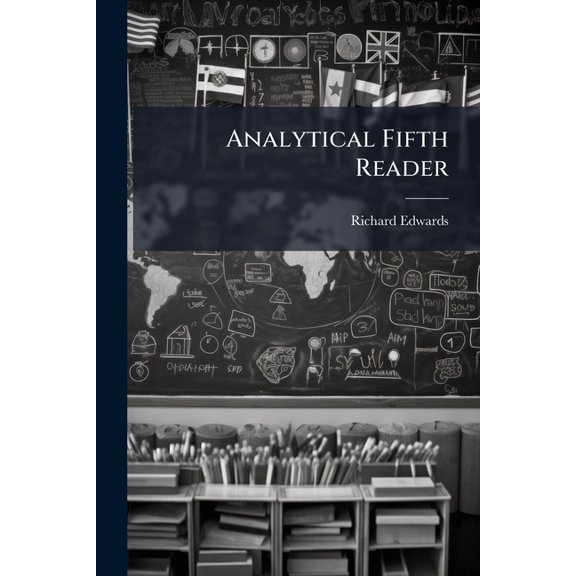 Analytical Fifth Reader : Containing An Introductory Article On The General Principles Of Elocution, With A Thorough Method Of Analysis, Intended To Develop The Pupil's Appreciation Of The Thought And Emotion, A Critical Phonic Analysis Of English (Paperback)