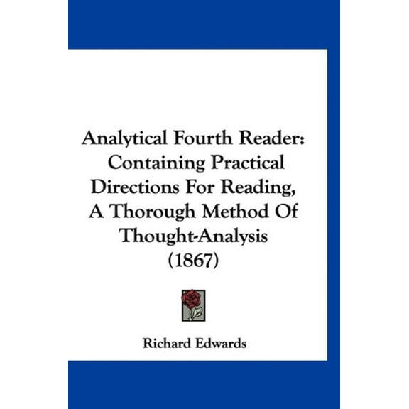 Analytical Fourth Reader: Containing Practical Directions For Reading, A Thorough Method Of Thought-Analysis 1867 Paperback 1120153409 9781120153401 Richard Edwards