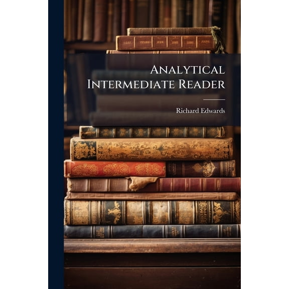 Analytical Intermediate Reader : Containing Practical Directions For Reading, Questions For Thought-analysis, A Critical Phonic Analysis Of English Words (Paperback)