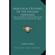 Analytical Outlines Of The English Language Or A Cursory Examination Of Its Materials And Structure 1825 Paperback