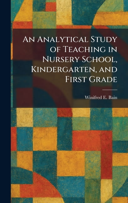 An Analytical Study of Teaching in Nursery School, Kindergarten, and First Grade, (Hardcover)