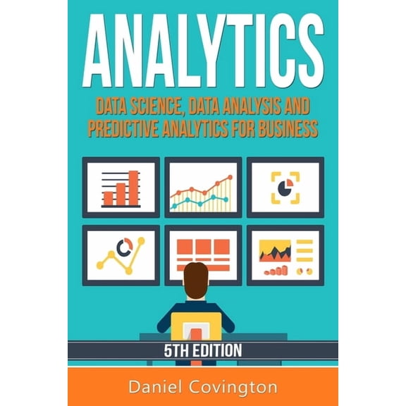 Analytics: Data Science, Data Analysis and Predictive Analytics for Business, (Paperback)