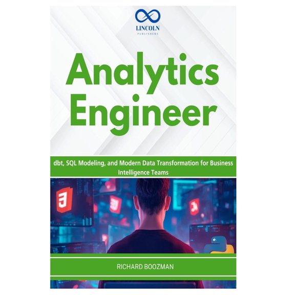 Analytics Engineer: dbt, SQL Modeling, and Modern Data Transformation for Business Intelligence Teams, (Paperback)