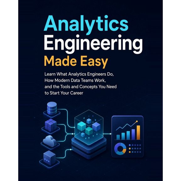 Analytics Engineering Made Easy: Learn What Analytics Engineers Do, How Modern Data Teams Work, and the Tools and Concep, (Paperback)