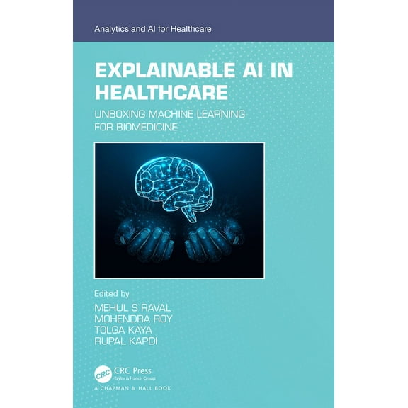 Analytics and AI for Healthcare Explainable AI in Healthcare: Unboxing Machine Learning for Biomedicine, (Hardcover)
