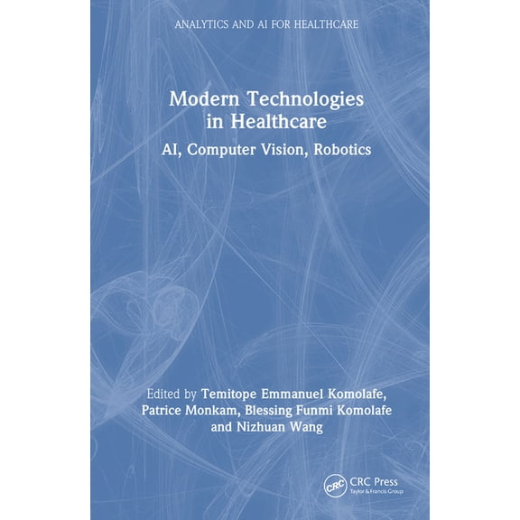 Analytics and AI for Healthcare Modern Technologies in Healthcare: AI, Computer Vision, Robotics, (Hardcover)