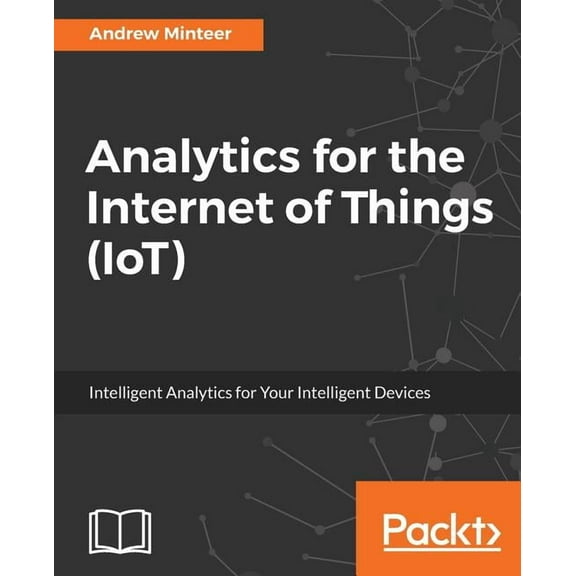 Analytics for the Internet of Things (IoT): Intelligent analytics for your intelligent devices, (Paperback)