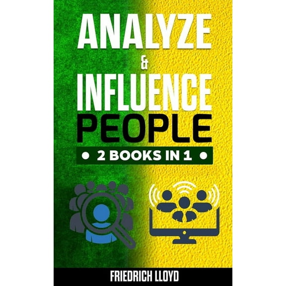 Analyze & Influence People 2 Books in 1: Analysis of human behavior through the use of body language and manipulation and principles of ethical influence with secret techniques for: handling in people