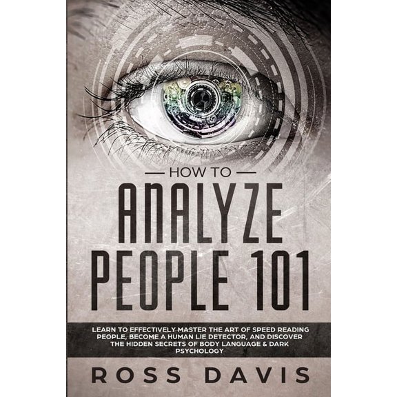 How To Analyze People 101: Learn To Effectively Master The Art of Speed Reading People, Become a Human Lie Detector, and, (Paperback)