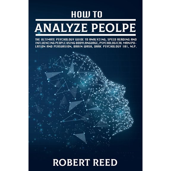 How to Analyze People: These 2 Books Contain: The Ultimate Psychology Guide to Analyzing, Speed Reading and Influencing People Using Body Language, Psychological Manipulation and Persuasion, Brain Was