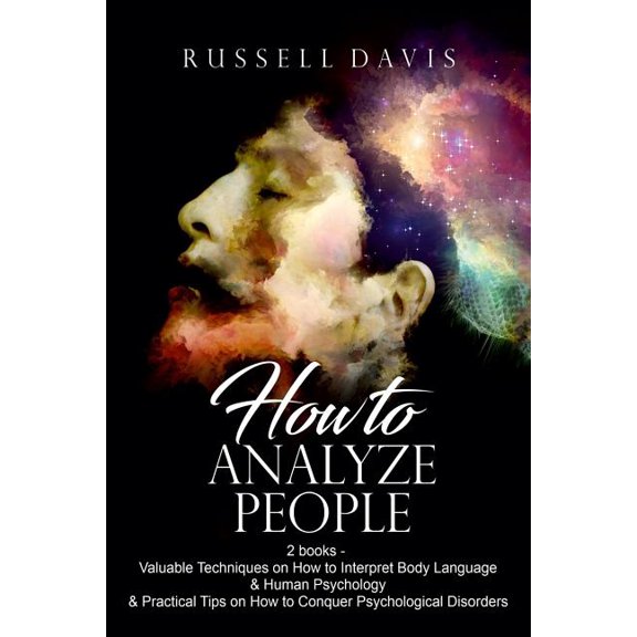 How To Analyze People: 2 books - Valuable Techniques on How to Interpret Body Language & Human Psychology & Practical Tips on How to Conquer Psychological Disorders (Paperback)