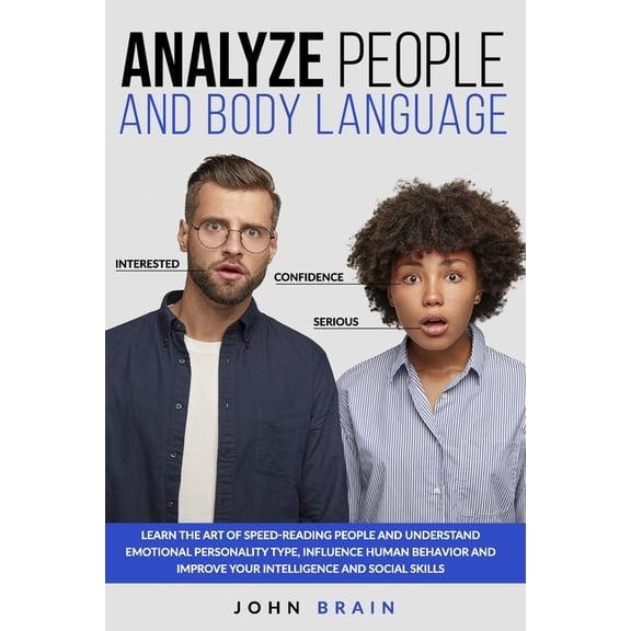 Analyze People and Body Language: Learn the Art of Speed-Reading People and Understand Emotional Personality Type, Influence Human Behavior and Improve your Intelligence and Social Skills (Paperback)