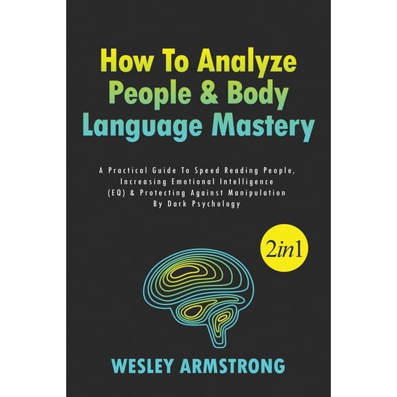 How to Analyze People, Body Language &am How To Analyze People & Body Language Mastery 2 in 1: A Practical Guide To Speed Reading People, Increasing Emotiona, Book 1, (Paperback)