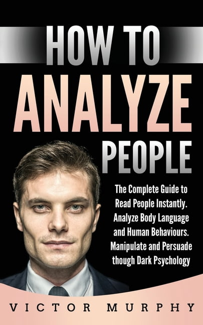 How to Analyze People: The Complete Guide to Read People Instantly ...