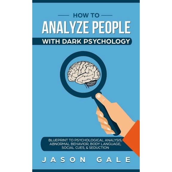 How to Analyze People with Dark Psycholo How To Analyze People With Dark Psychology: Blueprint To Psychological Analysis, Abnormal Behavior, Body Language, Socia, Book 1, (Paperback)