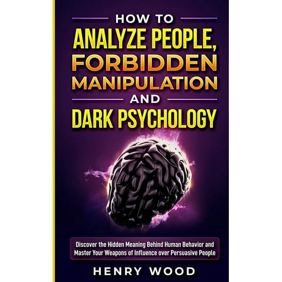 How to Analyze People, Forbidden Manipulation and Dark Psychology: Discover the Hidden Meaning Behind Human Behavior and, (Paperback)