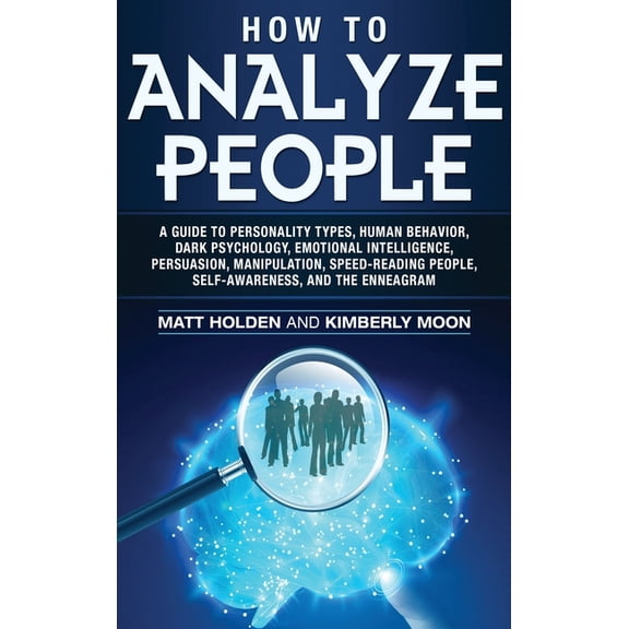 How to Analyze People: A Guide to Personality Types, Human Behavior, Dark Psychology, Emotional Intelligence, Persuasion, (Hardcover)
