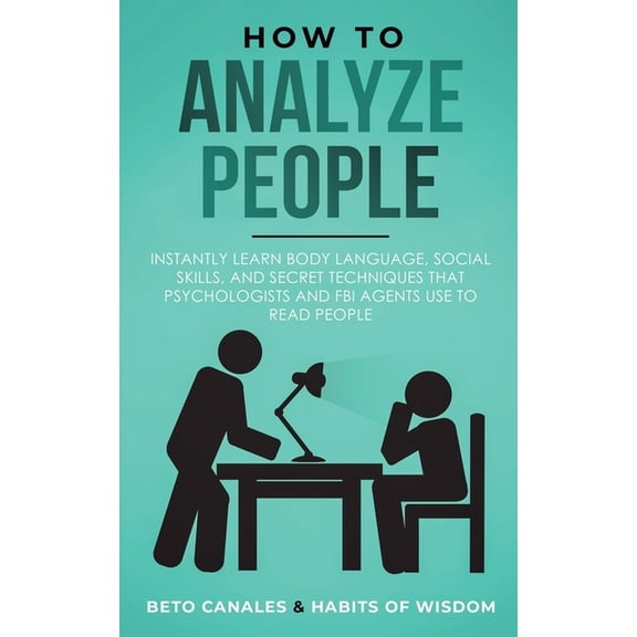 How to Analyze People: Instantly Learn Body Language, Social Skills, and Secret Techniques that Psychologists and FBI Ag, (Paperback)