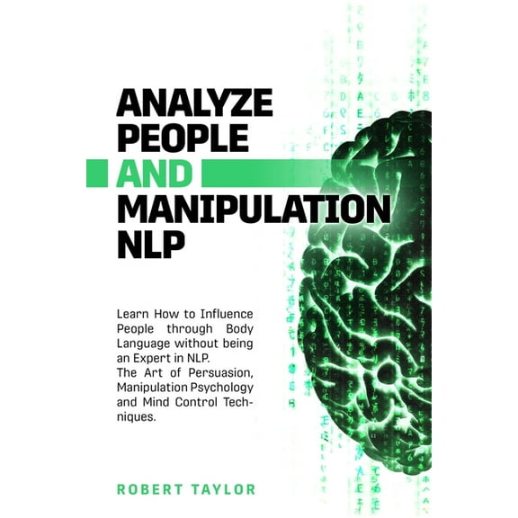 Analyze People and Manipulation NLP: Learn How to Influence People through Body Language without being an Expert in NLP. The Art of Persuasion, Manipu