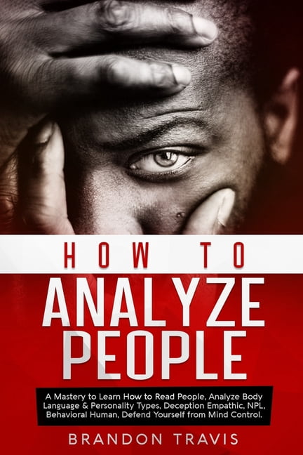 How to Analyze People: A Mastery to Learn How to Read People, Analyze ...