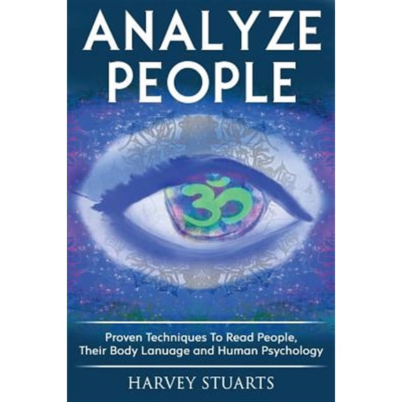 Analyze People : Proven Techniques to Read People, Their Body Language and Human Psycology