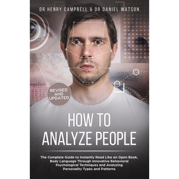 How to Analyze People - REVISED AND UPDATED: The Complete Guide to Instantly Read Like an Open Book, Body Language Through Innovative Behavioral Psychological Techniques and Analyzing Personality Type