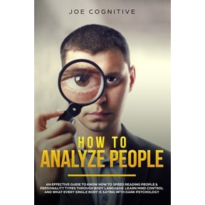 How To Analyze People: an effective guide to know how to speed reading people & personality types through body language. Learn mind control and what every single body is saying with dark psychology (P