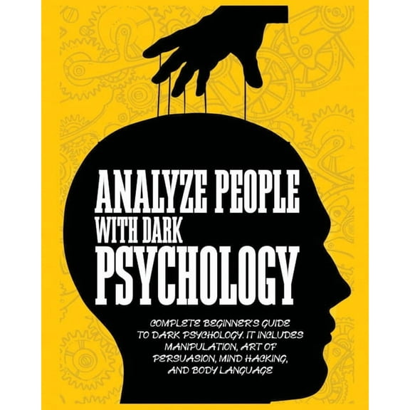 Analyze People with Dark Psychology: Complete Beginner's Guide to Dark Psychology. It Includes Manipulation, Art of Pers, (Paperback)