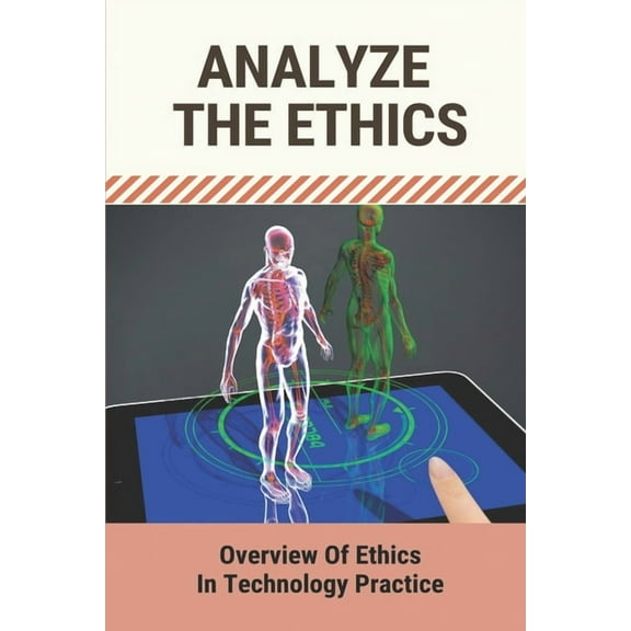 Analyze The Ethics: Overview Of Ethics In Technology Practice: Ethical Dimensions