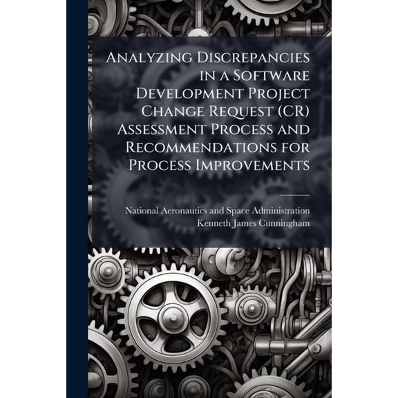 Analyzing Discrepancies in a Software Development Project Change Request (CR) Assessment Process and Recommendations for, (Paperback)
