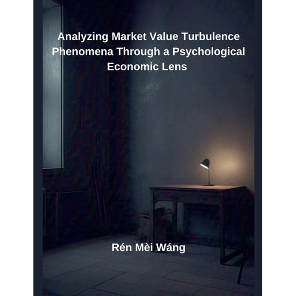 Analyzing Market Value Turbulence Phenomena Through a Psychological Economic Lens, (Paperback)