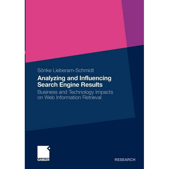Analyzing and Influencing Search Engine Results: Business and Technology Impacts on Web Information Retrieval, (Paperback)