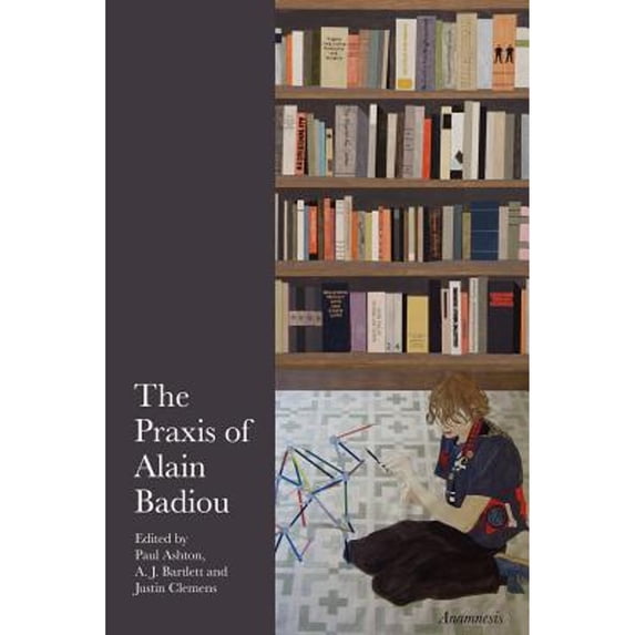 Anamnesis: The Praxis of Alain Badiou (Paperback)