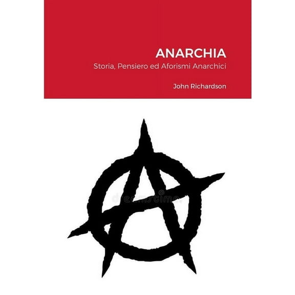Anarchia: Storia, Pensiero ed Aforismi Anarchici, (Paperback)
