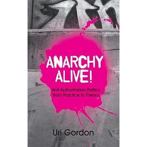 Pre-Owned Anarchy Alive!: Anti-Authoritarian Politics from Practice to Theory (Hardcover 9780745326849) by Uri Gordon