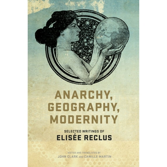 Anarchy, Geography, Modernity: Selected Writings of Elisée Reclus (Paperback)