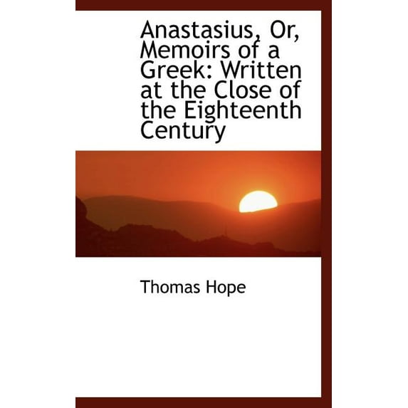 Anastasius, Or, Memoirs of a Greek: Written at the Close of the Eighteenth Century Hardcover