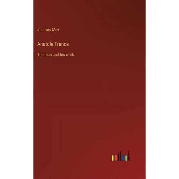 Anatole France: The man and his work, (Hardcover)