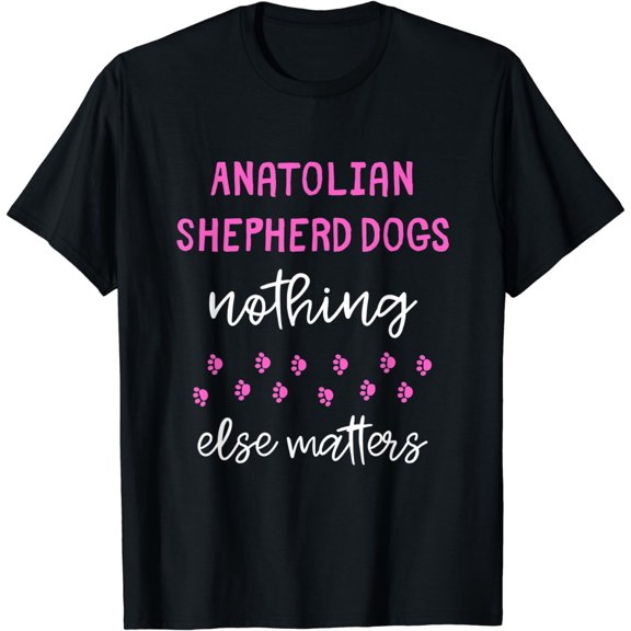 Anatolian Shepherd Dogs Nothing Else Matters T-Shirt
