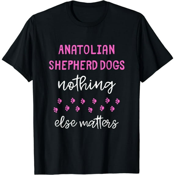 Anatolian Shepherd Dogs Nothing Else Matters T-Shirt